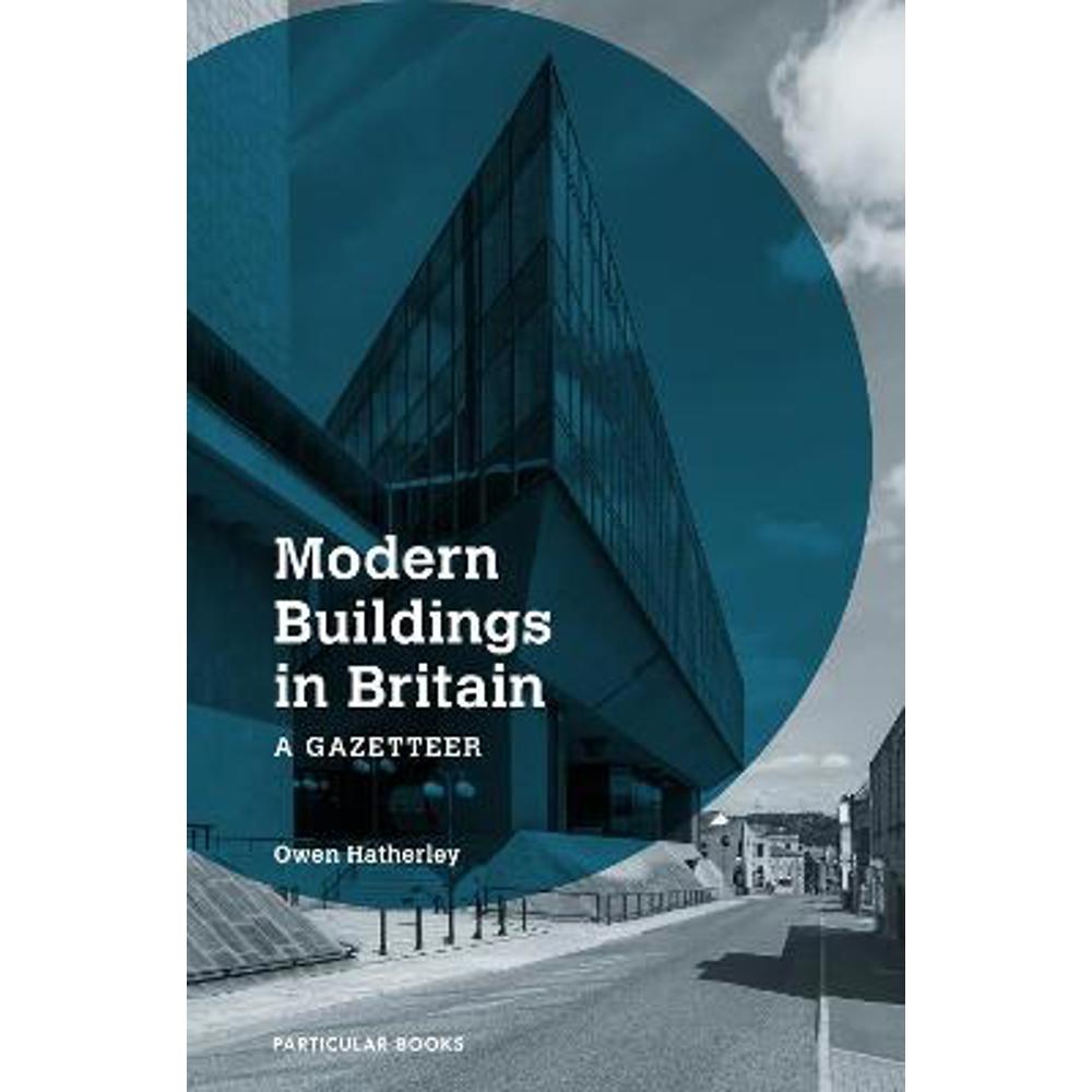 Modern Buildings in Britain: A Gazetteer (Hardback) - Owen Hatherley